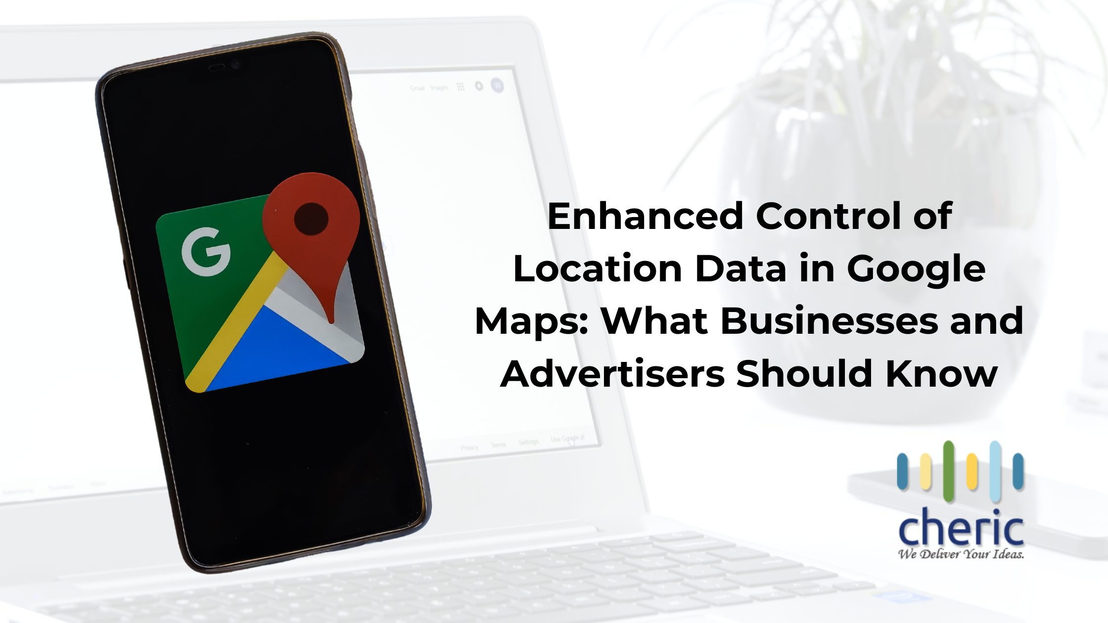 Enhanced Control of Location Data in Google Maps: What Businesses and Advertisers Should Know